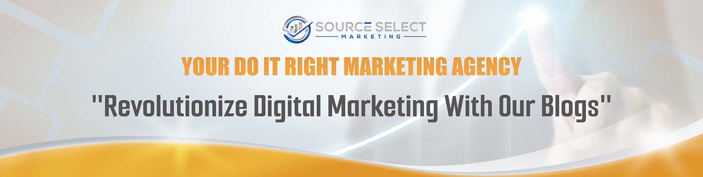Choosing the Right Digital Marketing Partner: Why Source Select Marketing is Your Best Bet